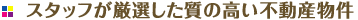 スタッフが厳選した質の高い不動産物件